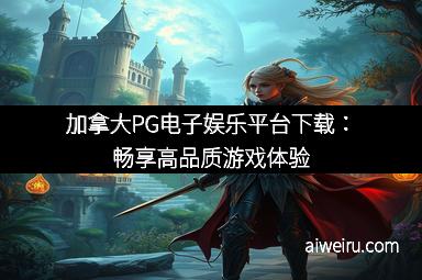 加拿大PG电子娱乐平台下载：畅享高品质游戏体验